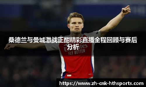 桑德兰与曼城激战正酣精彩直播全程回顾与赛后分析